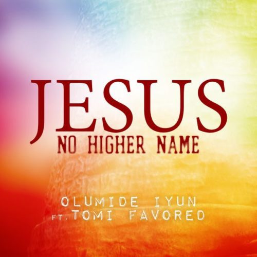 Olumide Iyun - Jesus No Higher Name ft. Tomi Favored