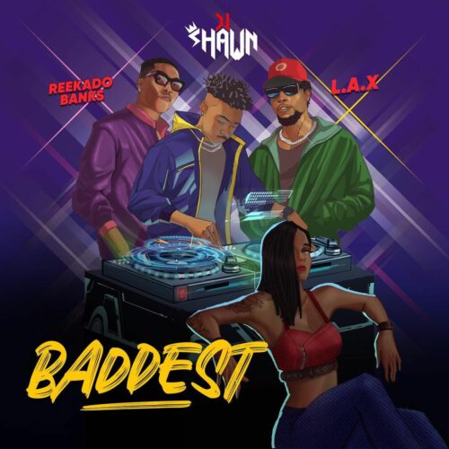 DJ Shawn ft L.A.X & Reekado Banks – Baddest